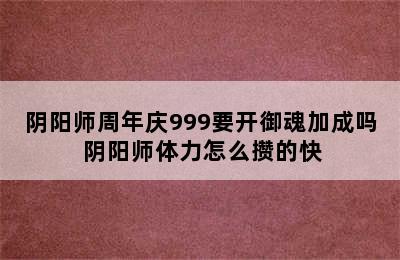 阴阳师周年庆999要开御魂加成吗 阴阳师体力怎么攒的快